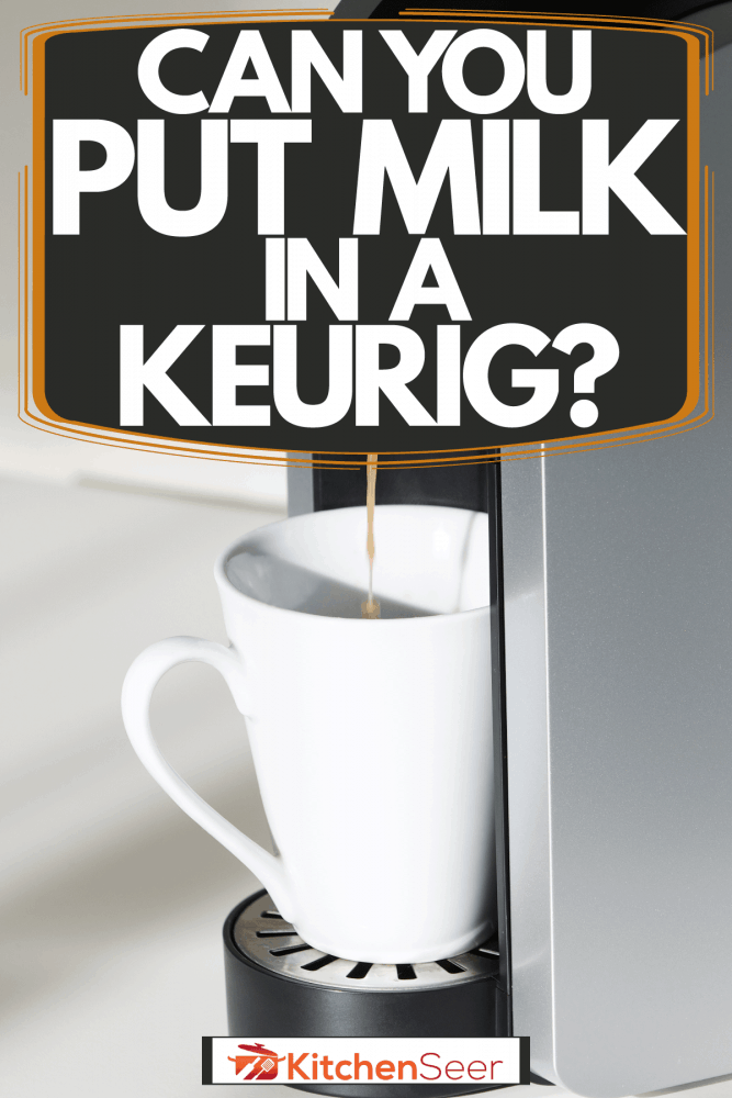 Keurig咖啡机把咖啡倒在一个小杯子里，你能把牛奶倒进Keurig吗?