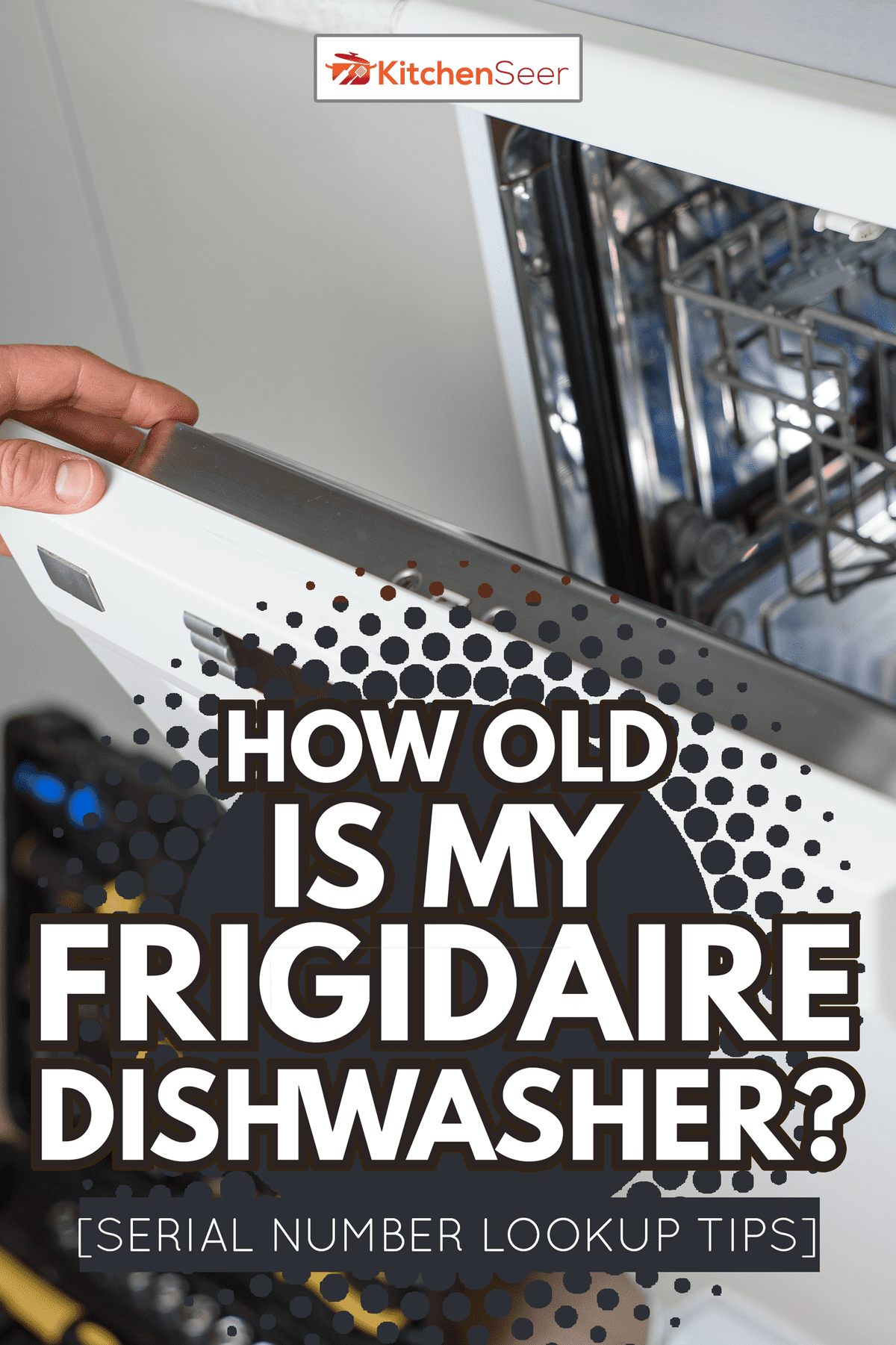 男人用工具修理洗碗机-我的Frigidaire洗碗机有多老了[序列号查找提示]