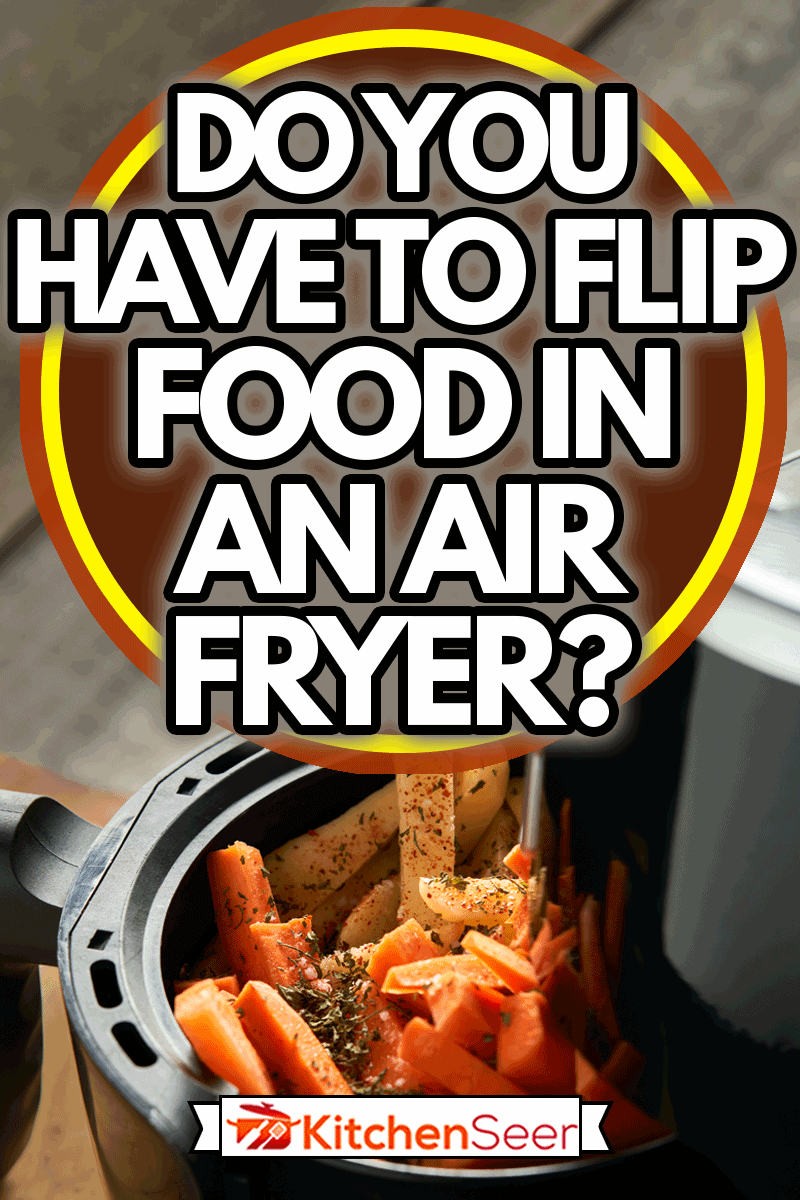 在空气炸锅里用香料烹饪土豆和胡萝卜条，你必须在空气炸锅里翻转食物吗?