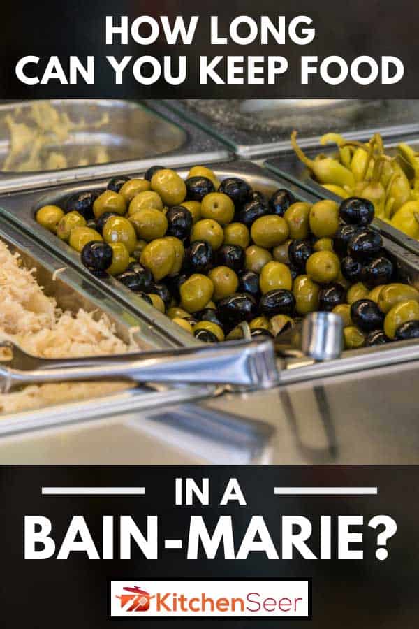 在自助餐厅里，青椒，黑橄榄，绿橄榄和卷心菜在一个贝恩-玛丽，你能在贝恩-玛丽食物多长时间?