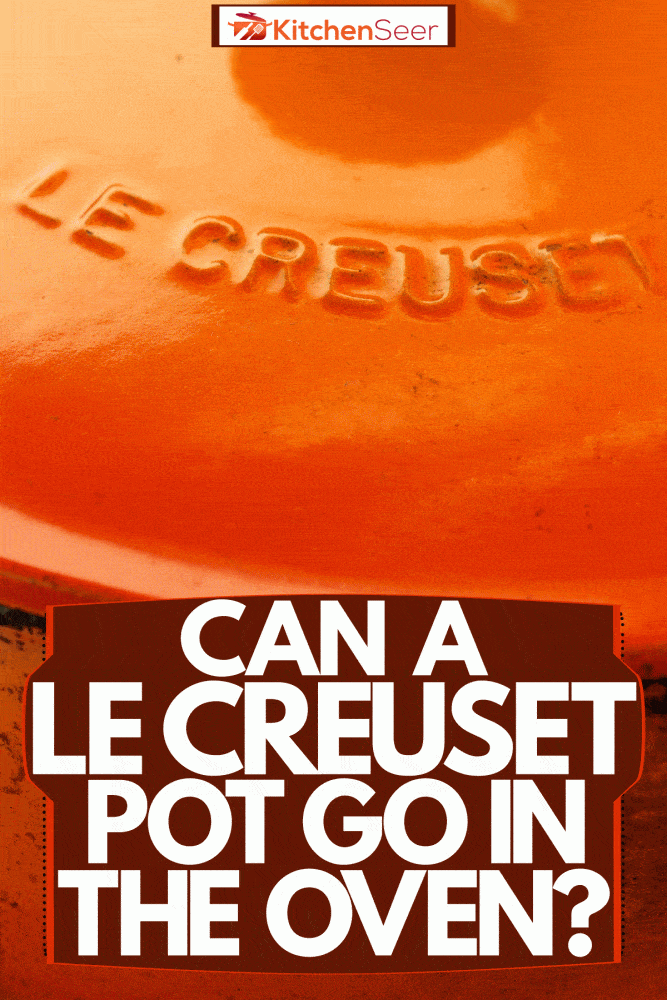 一个橙色的Le Creuset铸铁锅，一个Le Creuset锅能进烤箱吗?