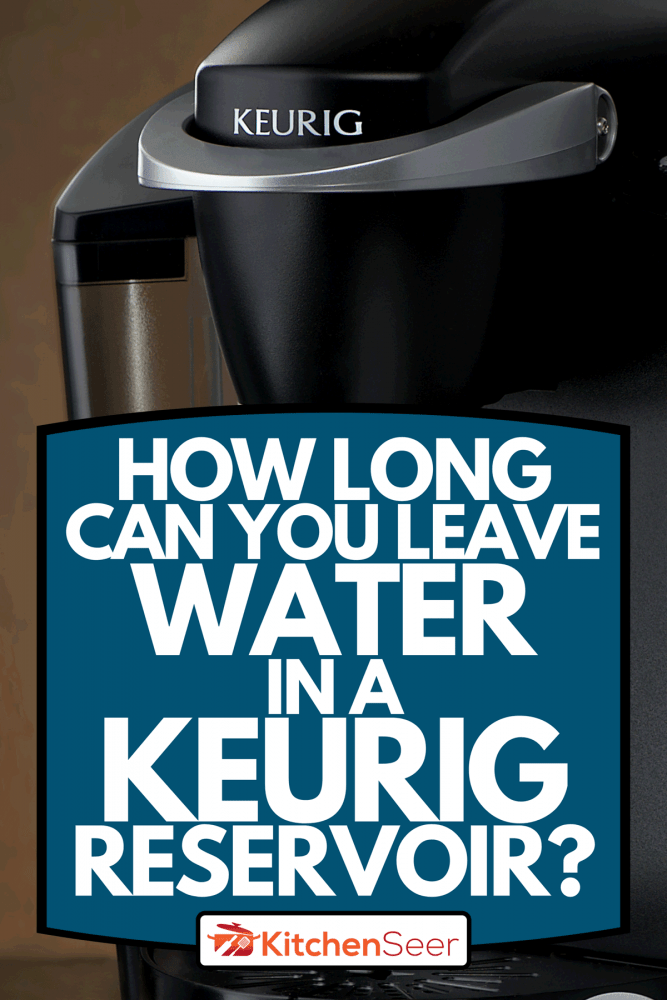 k杯咖啡机的Keurig标志，“水在Keurig水库里能留多久?”