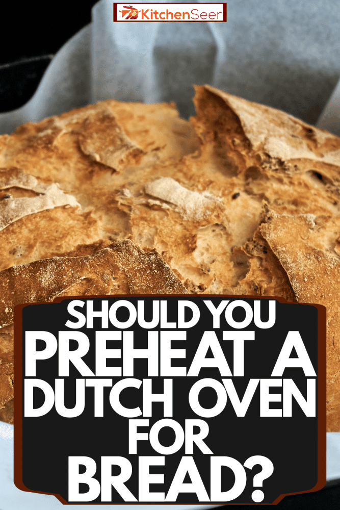 新鲜出炉的面包，你应该预热荷兰烤箱烤面包吗?