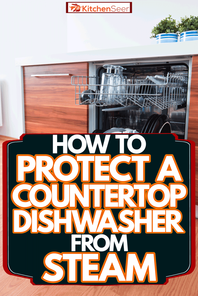 打开的洗碗机让蒸汽流出，如何保护工作台面不受洗碗机蒸汽的影响